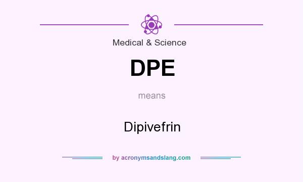 What does DPE mean? It stands for Dipivefrin