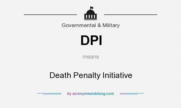 What does DPI mean? It stands for Death Penalty Initiative