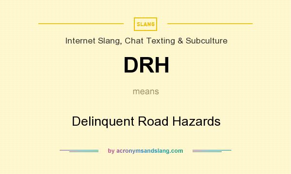 What does DRH mean? It stands for Delinquent Road Hazards