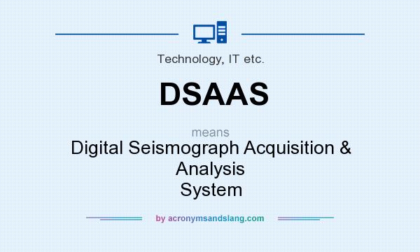 What does DSAAS mean? It stands for Digital Seismograph Acquisition & Analysis System