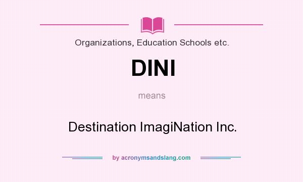 What does DINI mean? It stands for Destination ImagiNation Inc.