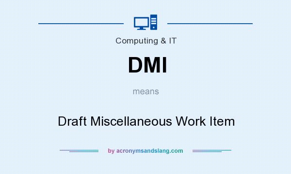 What does DMI mean? It stands for Draft Miscellaneous Work Item