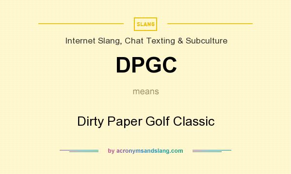 What does DPGC mean? It stands for Dirty Paper Golf Classic