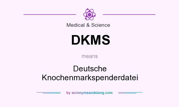 What does DKMS mean? It stands for Deutsche Knochenmarkspenderdatei