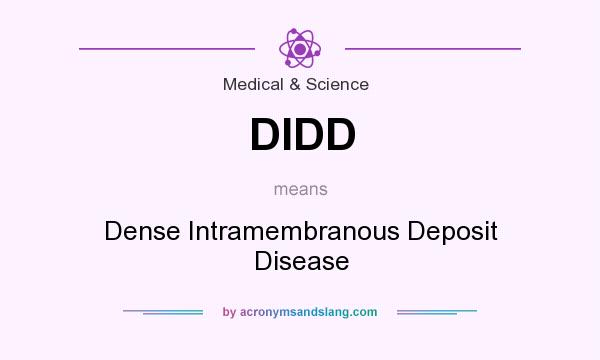What does DIDD mean? It stands for Dense Intramembranous Deposit Disease