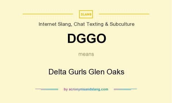 What does DGGO mean? It stands for Delta Gurls Glen Oaks
