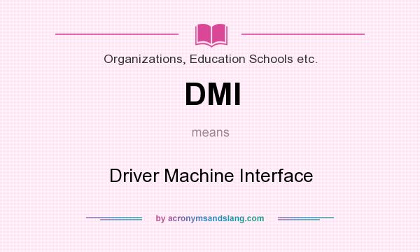 What does DMI mean? It stands for Driver Machine Interface
