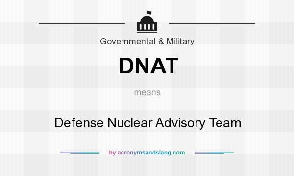 What does DNAT mean? It stands for Defense Nuclear Advisory Team