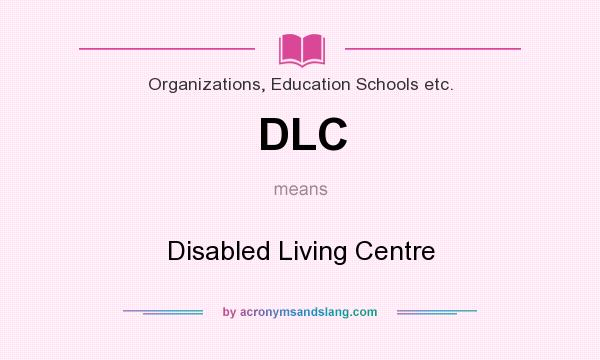 What does DLC mean? It stands for Disabled Living Centre