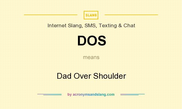 What does DOS mean? It stands for Dad Over Shoulder