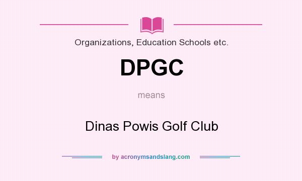 What does DPGC mean? It stands for Dinas Powis Golf Club