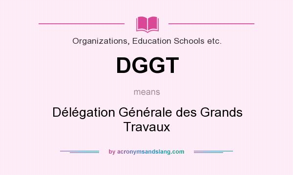 What does DGGT mean? It stands for Délégation Générale des Grands Travaux