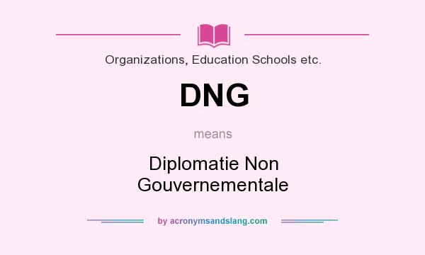 What does DNG mean? It stands for Diplomatie Non Gouvernementale
