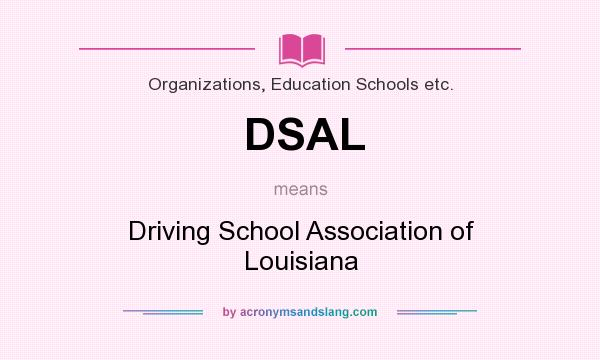What does DSAL mean? It stands for Driving School Association of Louisiana