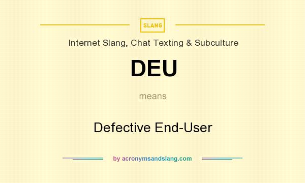 What does DEU mean? It stands for Defective End-User