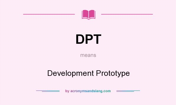 What does DPT mean? It stands for Development Prototype