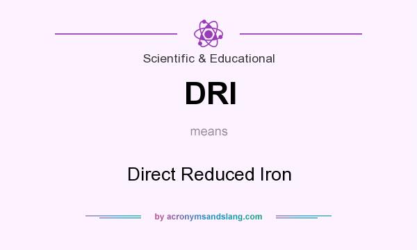 What does DRI mean? It stands for Direct Reduced Iron