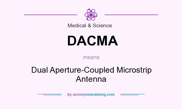 What does DACMA mean? It stands for Dual Aperture-Coupled Microstrip Antenna