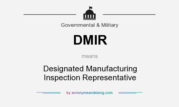 What does DMIR mean? It stands for Designated Manufacturing Inspection Representative