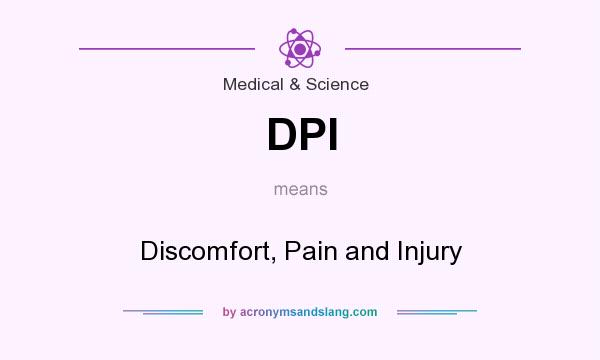 What does DPI mean? It stands for Discomfort, Pain and Injury