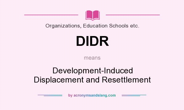 What does DIDR mean? It stands for Development-Induced Displacement and Resettlement