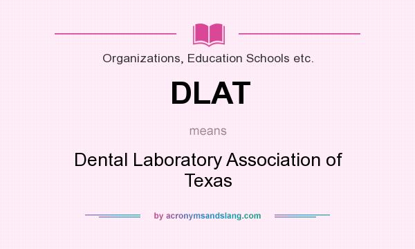 What does DLAT mean? It stands for Dental Laboratory Association of Texas