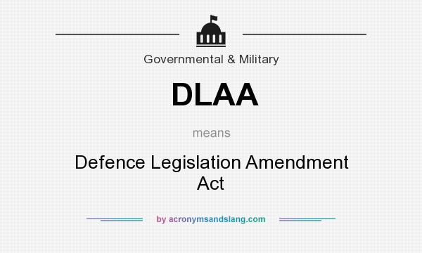 What does DLAA mean? It stands for Defence Legislation Amendment Act