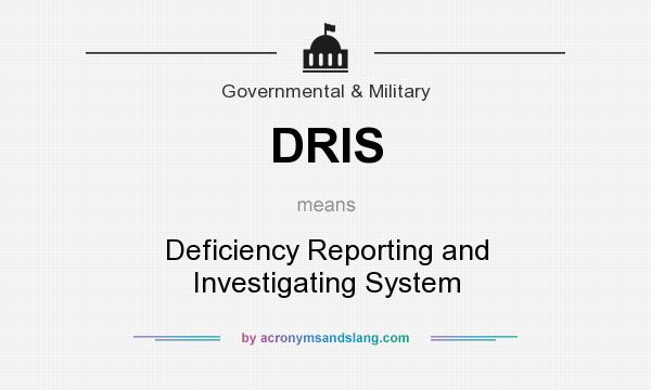What does DRIS mean? It stands for Deficiency Reporting and Investigating System