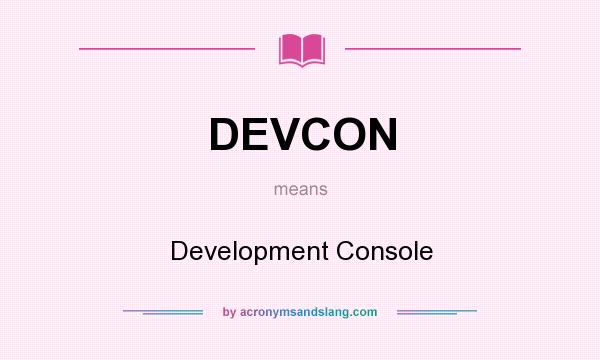 What does DEVCON mean? It stands for Development Console