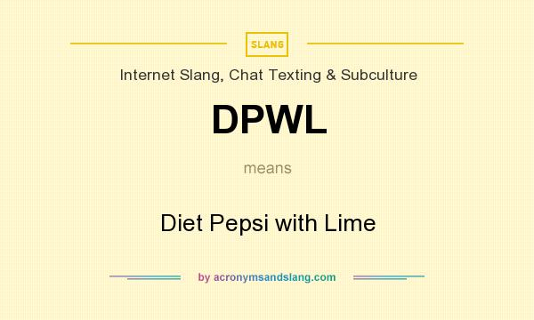 What does DPWL mean? It stands for Diet Pepsi with Lime