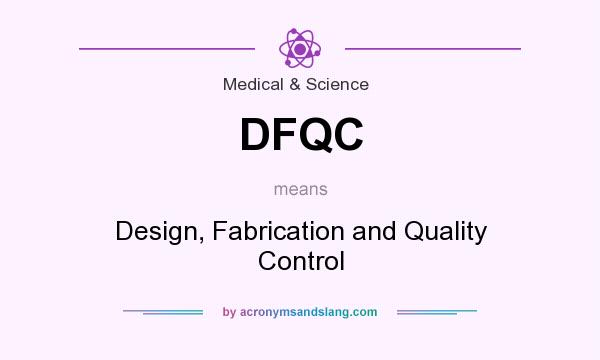 What does DFQC mean? It stands for Design, Fabrication and Quality Control
