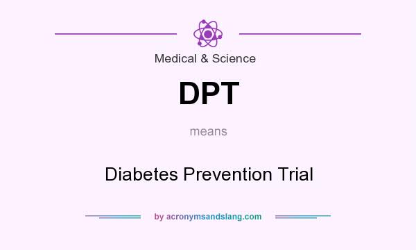 What does DPT mean? It stands for Diabetes Prevention Trial