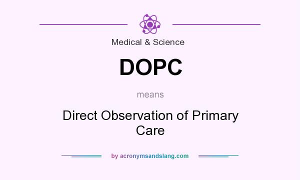What does DOPC mean? It stands for Direct Observation of Primary Care