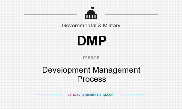 What does DMP mean? It stands for Development Management Process