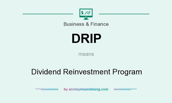 What does DRIP mean? It stands for Dividend Reinvestment Program