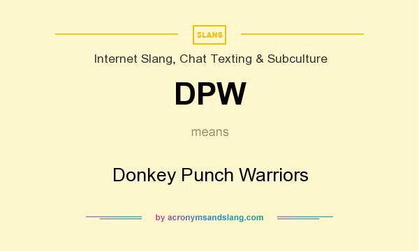 What does DPW mean? It stands for Donkey Punch Warriors