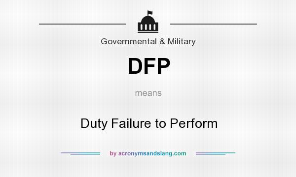 What does DFP mean? It stands for Duty Failure to Perform