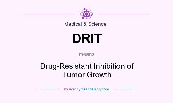 What does DRIT mean? It stands for Drug-Resistant Inhibition of Tumor Growth