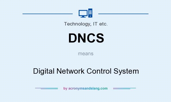 What does DNCS mean? It stands for Digital Network Control System