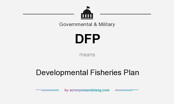 What does DFP mean? It stands for Developmental Fisheries Plan