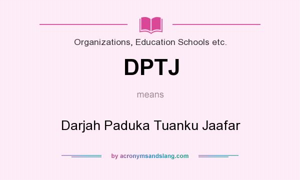 What does DPTJ mean? It stands for Darjah Paduka Tuanku Jaafar