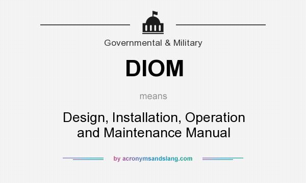 What does DIOM mean? It stands for Design, Installation, Operation and Maintenance Manual