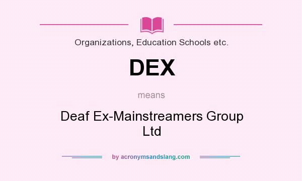 What does DEX mean? It stands for Deaf Ex-Mainstreamers Group Ltd