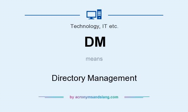 What does DM mean? It stands for Directory Management