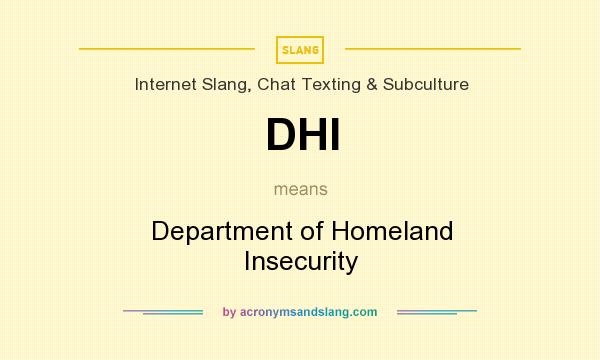 What does DHI mean? It stands for Department of Homeland Insecurity