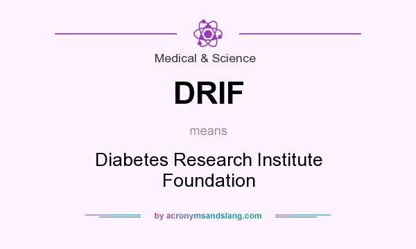 What does DRIF mean? It stands for Diabetes Research Institute Foundation