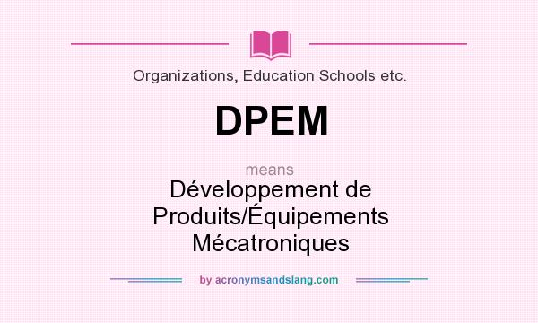 What does DPEM mean? It stands for Développement de Produits/Équipements Mécatroniques