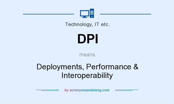 What does DPI mean? It stands for Deployments, Performance & Interoperability