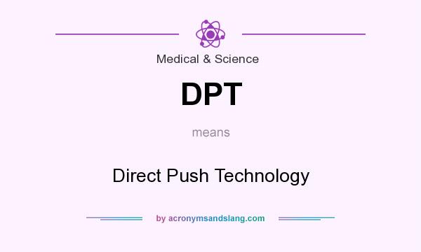 What does DPT mean? It stands for Direct Push Technology