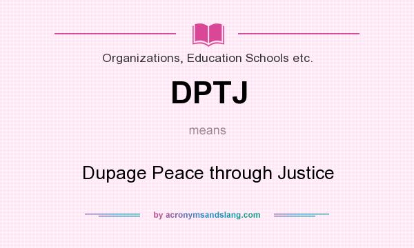 What does DPTJ mean? It stands for Dupage Peace through Justice